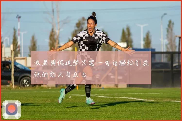 浓眉调侃追梦只需一句话轻松引发他的怒火与反击