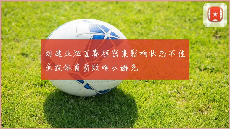 刘建业坦言赛程密集影响状态不佳竞技体育首败难以避免