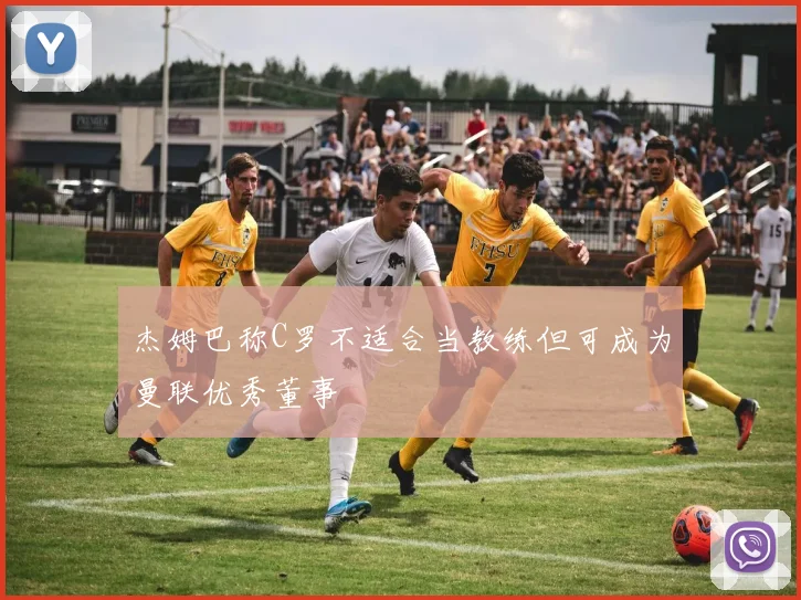 杰姆巴称C罗不适合当教练但可成为曼联优秀董事